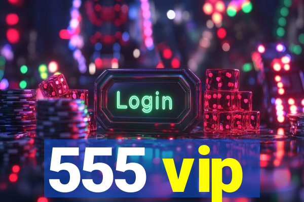 555 vip